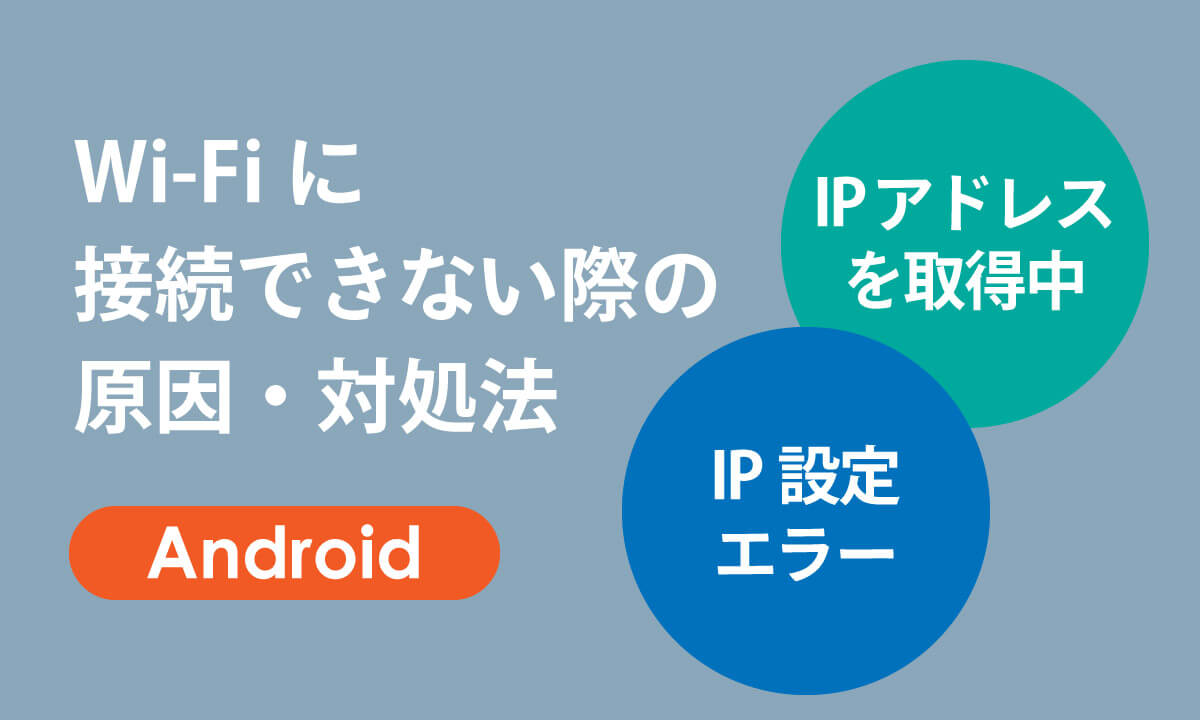 【Android】「IPアドレスを取得中」「IP設定エラー」でWi-Fiに接続できない際の原因・対処法1