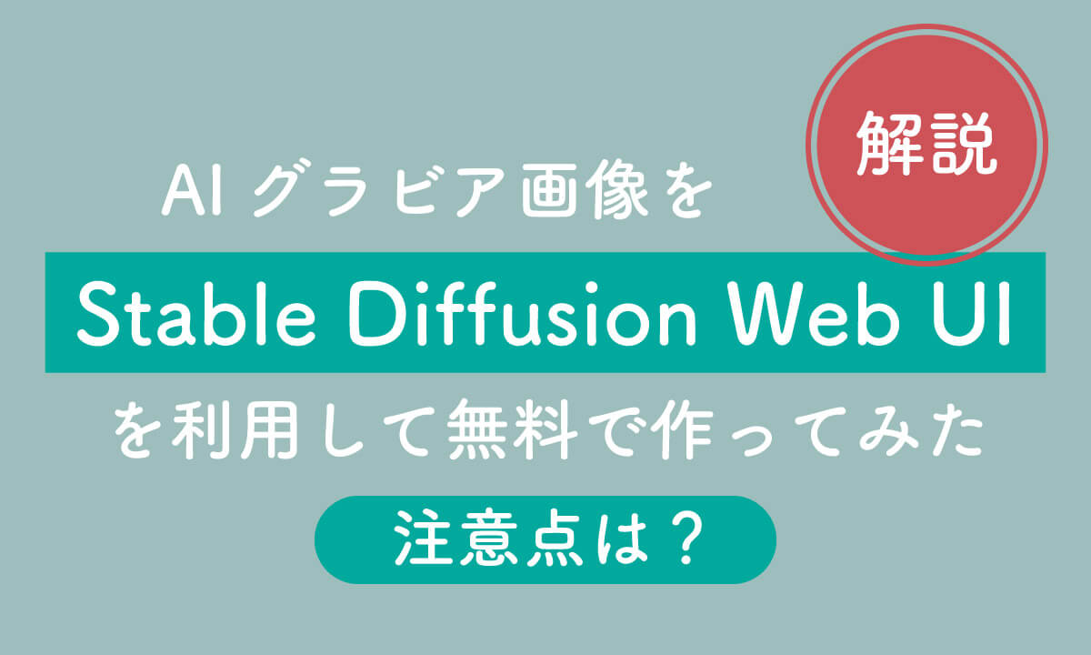 AIグラビア画像を「Stable Diffusion Web UI」を利用して無料で作ってみた：注意点は？1